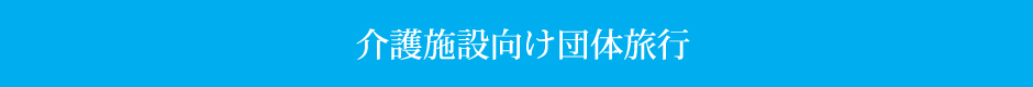 介護施設向け団体旅行